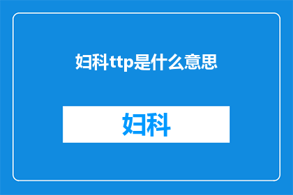 妇科ttp是什么意思(妇科检查中的TTP是什么意思？)