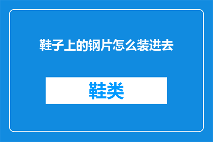 鞋子上的钢片怎么装进去(如何将鞋子上的钢片正确安装？)
