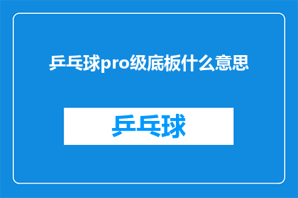 乒乓球pro级底板什么意思(乒乓球专业级底板的含义是什么？)