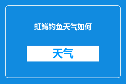 虹鳟钓鱼天气如何(如何判断虹鳟钓鱼的天气条件？)