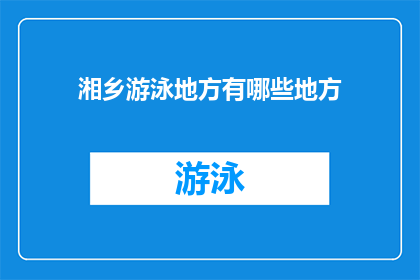 湘乡游泳地方有哪些地方(湘乡市游泳场所一览：探索本地最受欢迎的游泳地点)