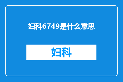 妇科6749是什么意思(妇科6749的含义是什么？)