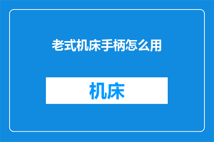 老式机床手柄怎么用(如何正确使用老式机床手柄？)