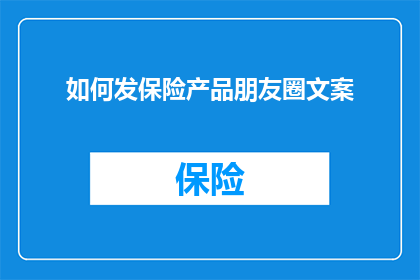 如何发保险产品朋友圈文案(如何巧妙发布保险产品信息以吸引潜在客户？)