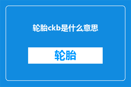 轮胎ckb是什么意思(轮胎ckb是什么意思？探索轮胎标识的奥秘)