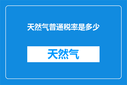 天然气普通税率是多少(天然气的普通税率是多少？)