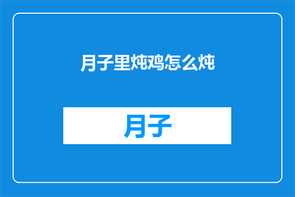 月子里炖鸡怎么炖(如何制作月子期间滋补的炖鸡？)