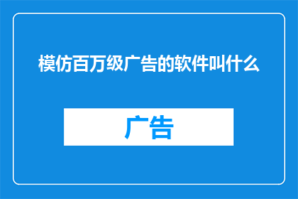 模仿百万级广告的软件叫什么(模仿百万级广告效果的软件，究竟叫什么名字？)