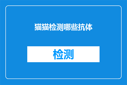 猫猫检测哪些抗体(猫猫需要检测哪些抗体以保持健康？)