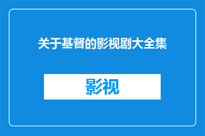 关于基督的影视剧大全集(基督信仰在影视剧中的呈现：一部关于基督教故事的影视全集深度解析)