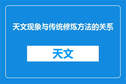 天文现象与传统修炼方法的关系(传统修炼方法与天文现象之间存在何种神秘联系？)