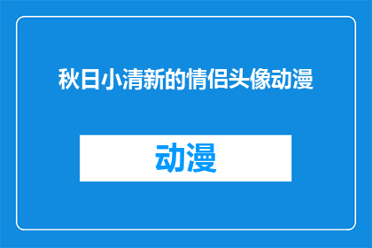 秋日小清新的情侣头像动漫(秋日小清新的情侣头像动漫：你和你的另一半是否也渴望拥有这样一对唯美的头像？)