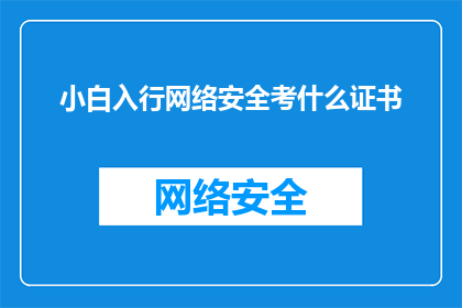 小白入行网络安全考什么证书(新手网络安全工作者应考取哪些证书？)