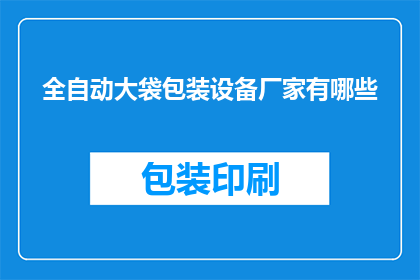 全自动大袋包装设备厂家有哪些(全自动大袋包装设备厂家有哪些？)