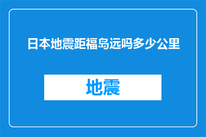 日本地震距福岛远吗多少公里(福岛地震与日本其他地区的地震距离对比：究竟有多远？)