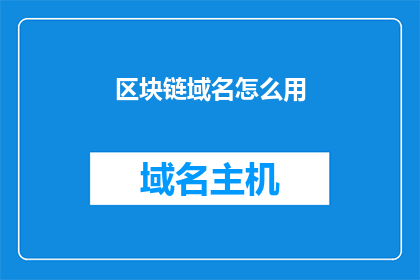 区块链域名怎么用(如何正确使用区块链域名？)