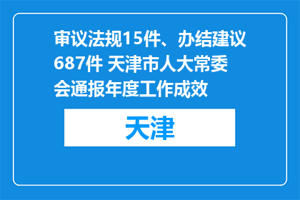 审议法规15件、办结建议687件 天津市人大常委会通报年度工作成效