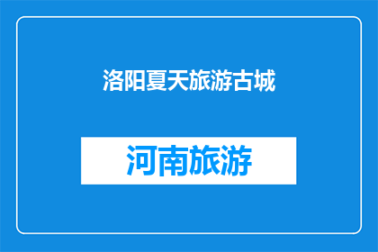 洛阳夏天旅游古城(洛阳古城夏日游：是否值得一游？)