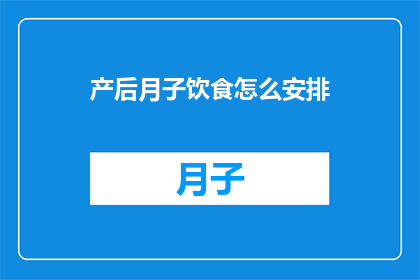 产后月子饮食怎么安排(产后月子期间的饮食安排，您知道如何科学地规划吗？)