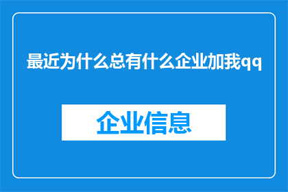 最近为什么总有什么企业加我qq(为何近期频繁有企业通过QQ与我联系？)