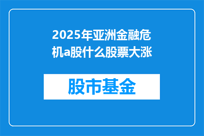 2025年亚洲金融危机a股什么股票大涨(2025年亚洲金融危机期间，哪些A股股票表现突出？)