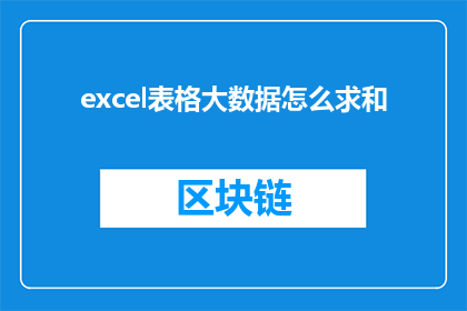 excel表格大数据怎么求和(如何高效地在Excel中处理和计算大数据集合？)