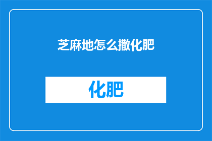 芝麻地怎么撒化肥(如何正确在芝麻地中均匀撒施化肥？)