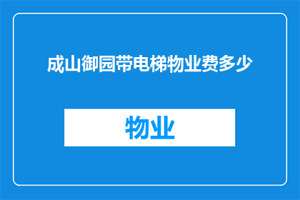 成山御园带电梯物业费多少(成山御园的物业费是多少？)