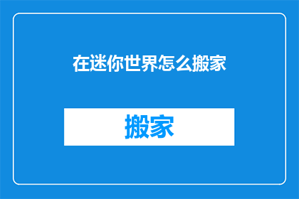 在迷你世界怎么搬家(如何操作迷你世界中的搬家功能？)
