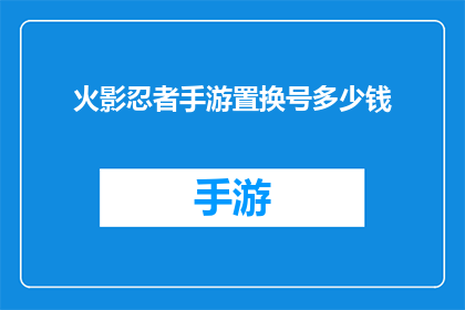 火影忍者手游置换号多少钱(火影忍者手游置换号的价格是多少？)