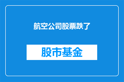 航空公司股票跌了(航空公司股票价格下跌，投资者应如何应对？)