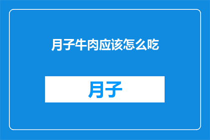 月子牛肉应该怎么吃(月子牛肉的正确食用方法是什么？)