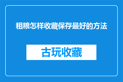 粗粮怎样收藏保存最好的方法(如何妥善保存粗粮以保持其营养价值和风味？)
