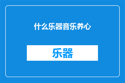 什么乐器音乐养心(什么乐器音乐能滋养心灵？)