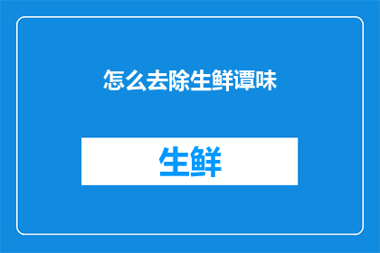 怎么去除生鲜谭味(如何有效去除生鲜食材的异味？)
