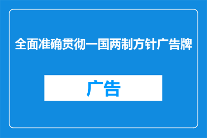 全面准确贯彻一国两制方针广告牌(全面准确贯彻一国两制方针，我们如何确保其得到有效实施？)