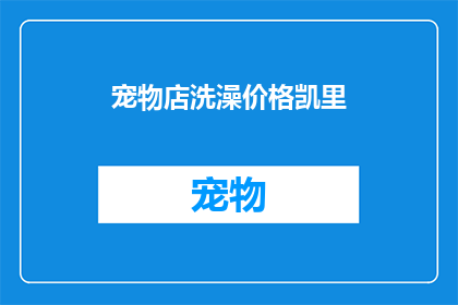 宠物店洗澡价格凯里(凯里宠物店洗澡价格是多少？)