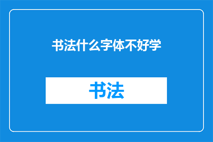 书法什么字体不好学(书法学习难度大吗？)