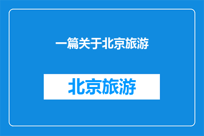 一篇关于北京旅游(北京旅游：探索古都的辉煌与现代魅力，你准备好踏上这场历史与现代交织的旅程了吗？)