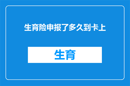 生育险申报了多久到卡上(生育险申报后多久能到账？)