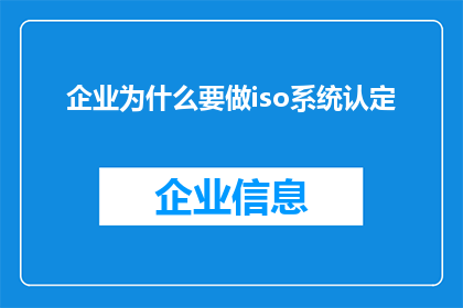 企业为什么要做iso系统认定(企业为何必须进行ISO系统认定？)