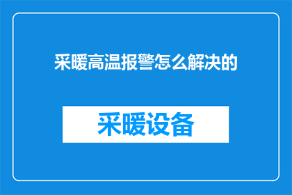 采暖高温报警怎么解决的(如何有效解决采暖系统在高温环境下的报警问题？)