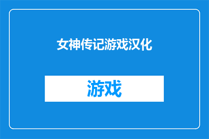 女神传记游戏汉化(女神传记游戏汉化的疑问句长标题：
谁能翻译出女神传记游戏的精髓，将其汉化成地道的中文？)