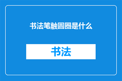 书法笔触圆圈是什么(书法艺术中，笔触圆圈的奥秘是什么？)