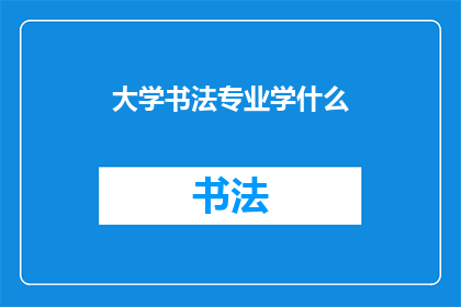 大学书法专业学什么(大学书法专业的学习内容是什么？)