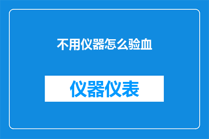不用仪器怎么验血(如何不借助专业仪器自行检测血液成分？)