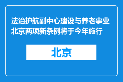 法治护航副中心建设与养老事业 北京两项新条例将于今年施行