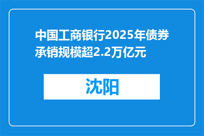 中国工商银行2025年债券承销规模超2.2万亿元