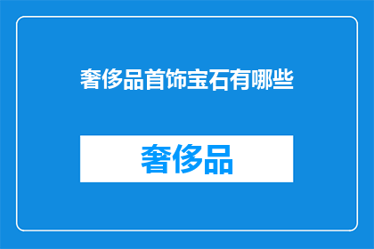 奢侈品首饰宝石有哪些(奢侈品首饰宝石有哪些？)
