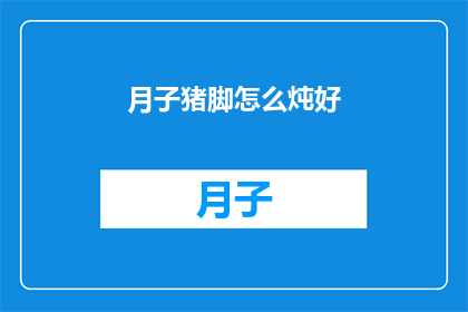 月子猪脚怎么炖好(如何烹制出美味的月子猪脚？)